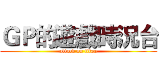 ＧＰ的遊戲時況台 (attack on titan)