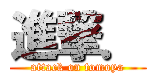 進撃． (attack on tomoya)