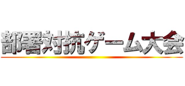 部署対抗ゲーム大会 ()