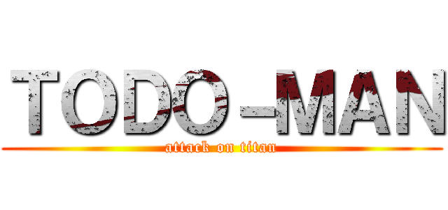 ＴＯＤＯ－ＭＡＮ (attack on titan)
