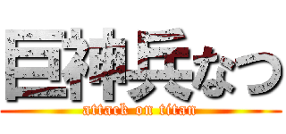 巨神兵なつ (attack on titan)
