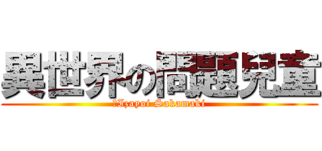 異世界の問題兒童 (	Izayoi Sakamaki)