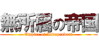 無所属の帝国 (Empire of Independent)