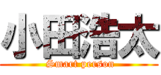 小田浩太 ( Smart person)