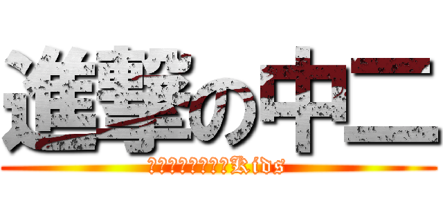 進撃の中二 (Ｅｔｅｒｎａｌ　Kids)