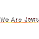 Ｗｅ Ａｒｅ Ｊｅｗｓ (Shekelsquad)