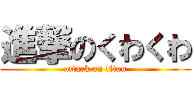 進撃のくわくわ (attack on titan)