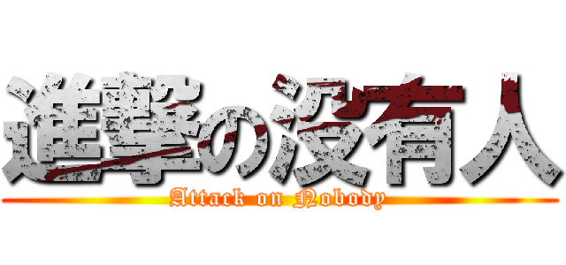 進撃の没有人 (Attack on Nobody)