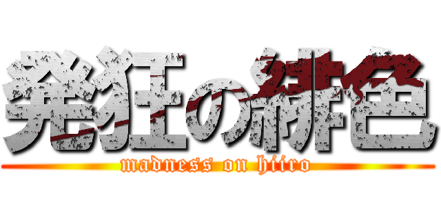 発狂の緋色 (madness on hiiro)