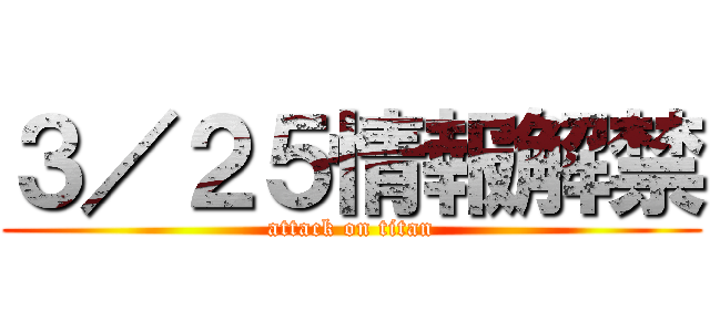 ３／２５情報解禁 (attack on titan)