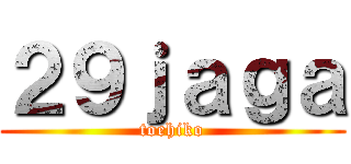 ２９ｊａｇａ (toehiko)
