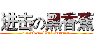 进击の黑香蕉 (attack on black banana)