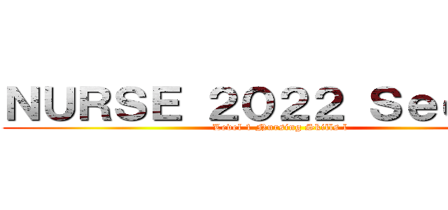ＮＵＲＳＥ ２０２２ Ｓｅｃ ０１ (Level 1 Nursing Skills l)