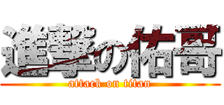 進撃の佑哥 (attack on titan)