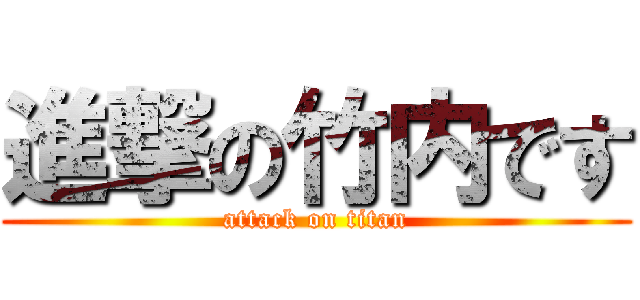 進撃の竹内です (attack on titan)