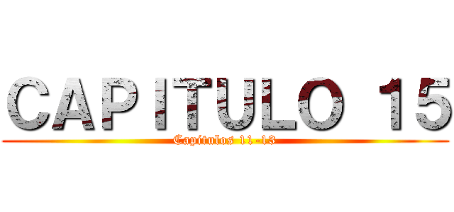 ＣＡＰＩＴＵＬＯ １５ (Capitulos 11-13)