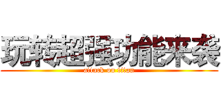 玩转超强功能来袭 (attack on titan)