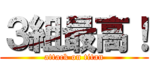 ３組最高！ (attack on titan)