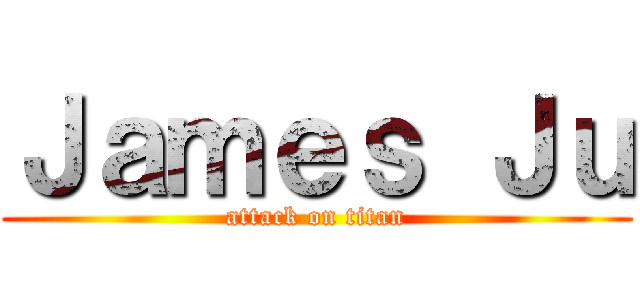 Ｊａｍｅｓ Ｊｕ (attack on titan)