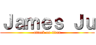 Ｊａｍｅｓ Ｊｕ (attack on titan)