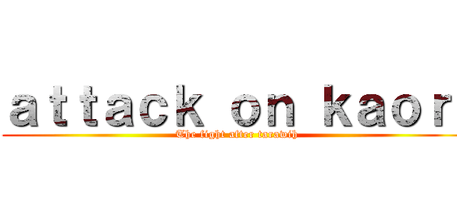 ａｔｔａｃｋ ｏｎ ｋａｏｒｉ (The fight after tarawih)