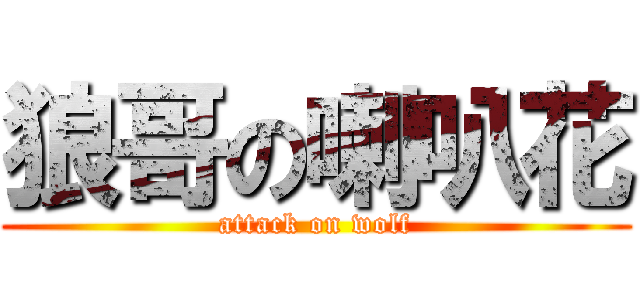 狼哥の喇叭花 (attack on wolf)