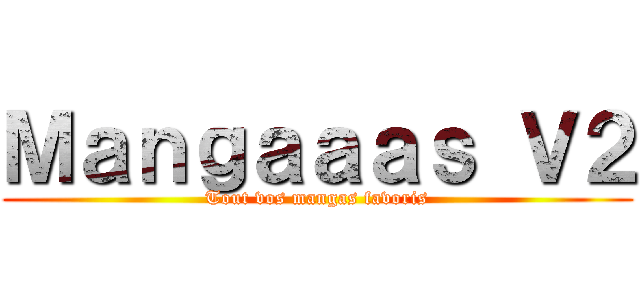 Ｍａｎｇａａａｓ Ｖ２ (Tout vos mangas favoris)