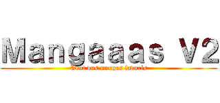 Ｍａｎｇａａａｓ Ｖ２ (Tout vos mangas favoris)
