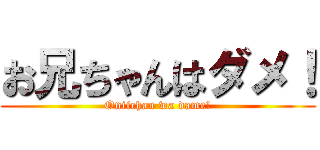 お兄ちゃんはダメ！ (Oniichan wa dame!)