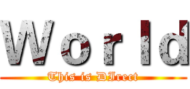 Ｗｏｒｌｄ (This is DIrect)