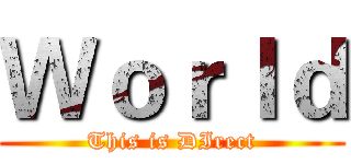 Ｗｏｒｌｄ (This is DIrect)