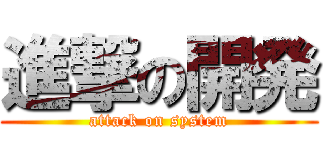 進撃の開発 (attack on system)