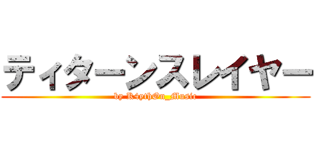 ティターンスレイヤー (by K4ythØn_Music)