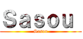 Ｓａｓｏｕ  (Sasou)