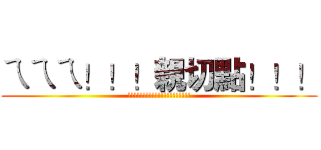 ㄟㄟㄟ！！！親切點！！！ (!!!!!!!!!!!!!!!!!!!!!)