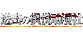 进击の枫悦动漫社 (attack on titan)