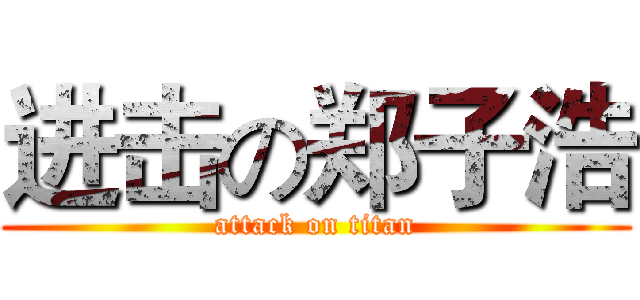 进击の郑子浩 (attack on titan)