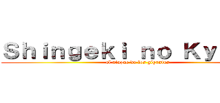 Ｓｈｉｎｇｅｋｉ ｎｏ Ｋｙｏｊｉｎ (el ataque de los gigantes)