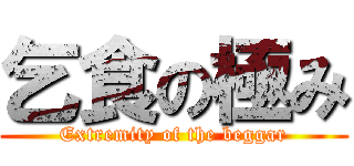 乞食の極み (Extremity of the beggar)