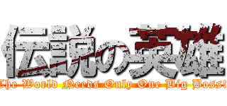 伝説の英雄 (The World Needs Only One Big Boss!)
