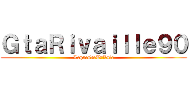ＧｔａＲｉｖａｉｌｌｅ９０ (LoquendoTribute)
