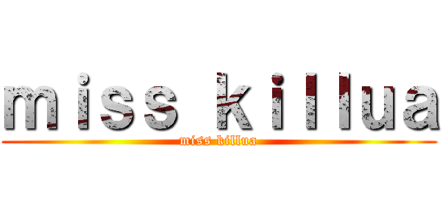 ｍｉｓｓ ｋｉｌｌｕａ (miss killua)