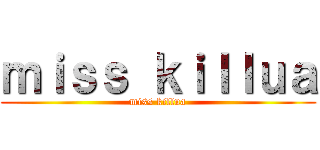 ｍｉｓｓ ｋｉｌｌｕａ (miss killua)
