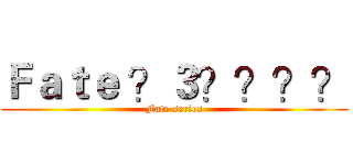 Ｆａｔｅ ？３？？？？ (Fate series)