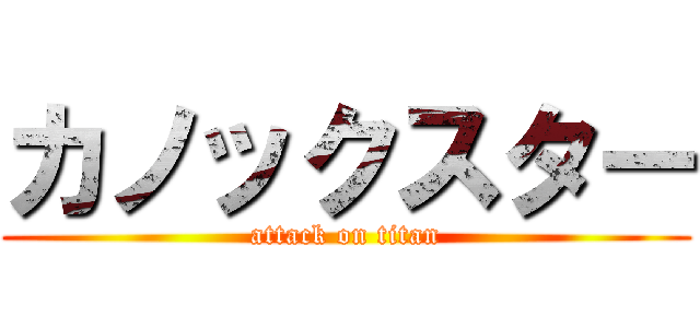 カノックスター (attack on titan)