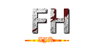 ＦＨ (IJK)