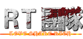 ＲＴ 團隊 (LOVE SHARE RICH)
