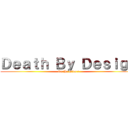 Ｄｅａｔｈ Ｂｙ Ｄｅｓｉｇｎ (No He Didn't)