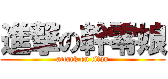 進撃の幹零娘 (attack on titan)