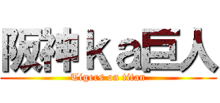 阪神ｋａ巨人 (Tigers on titan)